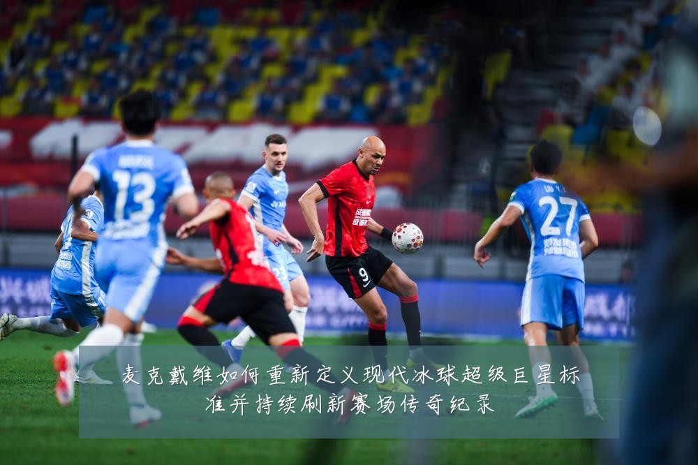麦克戴维如何重新定义现代冰球超级巨星标准并持续刷新赛场传奇纪录